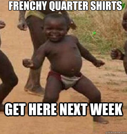 Frenchy quarter shirts get here next week  dancing african baby
