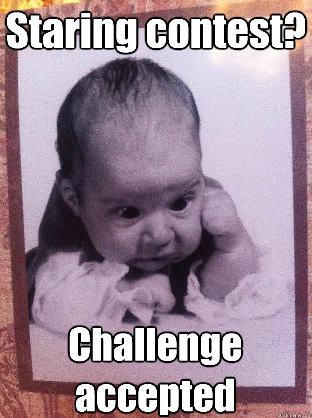 Staring contest? Challenge accepted  Baby