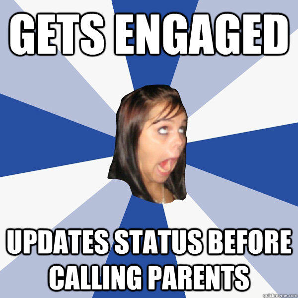 gets engaged updates status before calling parents - gets engaged updates status before calling parents  Annoying Facebook Girl