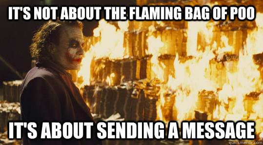 It's not about the flaming bag of poo It's about sending a message  burning joker