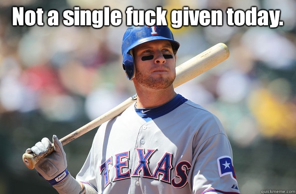 Not a single fuck given today.    