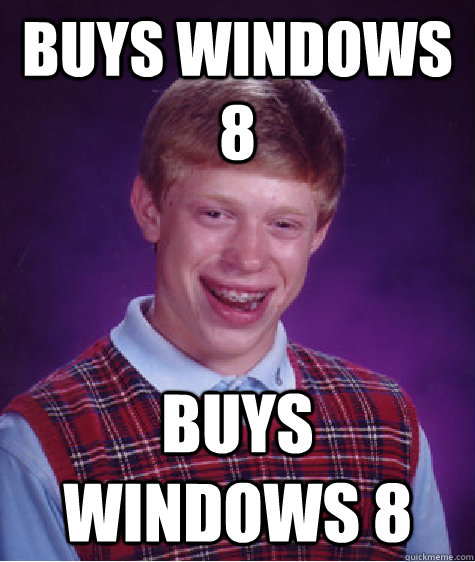 Buys windows 8 Buys windows 8  Bad Luck Brian