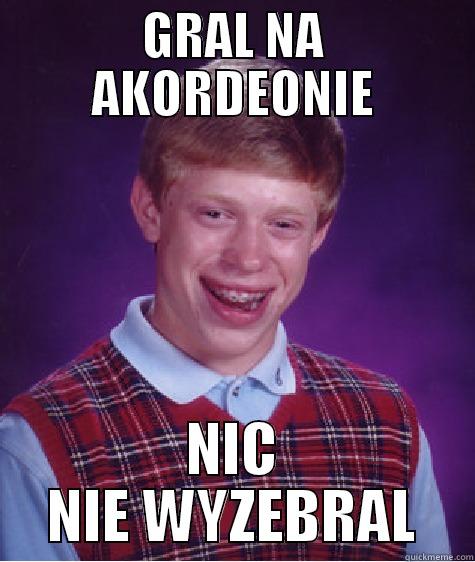 GRAL NA AKORDEONIE NIC NIE WYZEBRAL Bad Luck Brian
