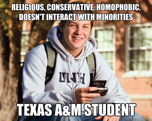 Religious, Conservative, Homophobic, Doesn't Interact with Minorities Texas A&M Student Caption 3 goes here  College Freshman