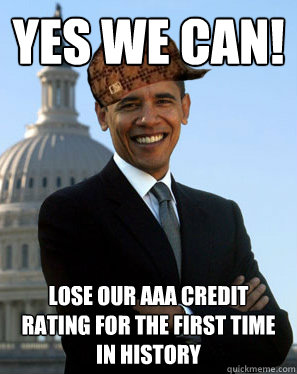 yes we can! lose our AAA credit rating for the first time in history  Scumbag Obama