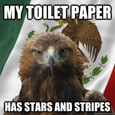 my toilet paper has stars and stripes - my toilet paper has stars and stripes  Mexican Pride Eagle