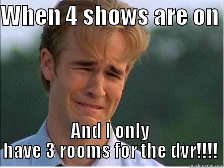 WHEN 4 SHOWS ARE ON  AND I ONLY HAVE 3 ROOMS FOR THE DVR!!!! 1990s Problems