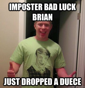 Imposter Bad Luck Brian Just dropped a duece   Bad Luck Brian