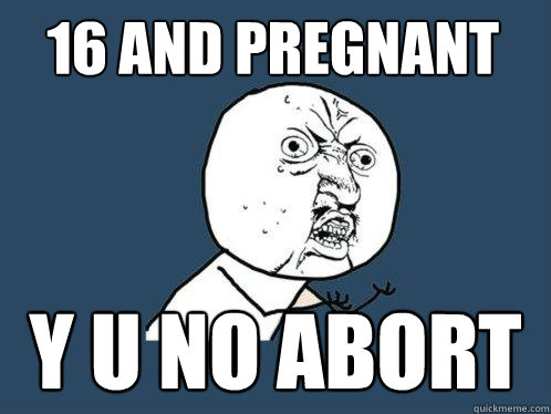 16 and pregnant y u no abort  Y U No
