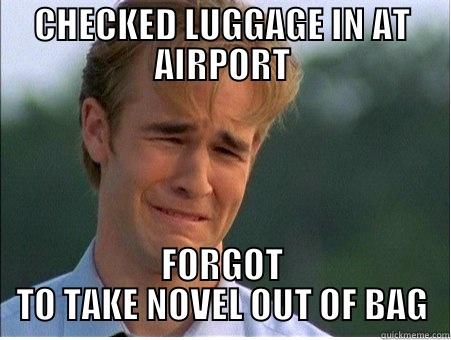 CHECKED LUGGAGE IN AT AIRPORT FORGOT TO TAKE NOVEL OUT OF BAG 1990s Problems