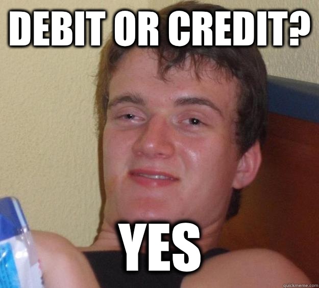 Debit or credit? Yes - Debit or credit? Yes  10 Guy