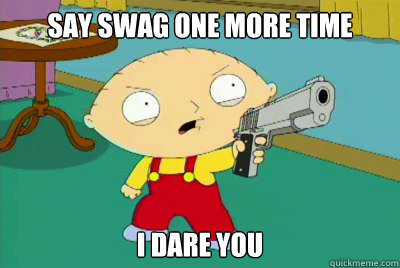 SAY SWAG ONE MORE TIME I DARE YOU  Family Guy - Stewie and his Cookies