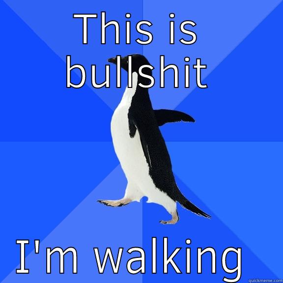 THIS IS BULLSHIT I'M WALKING AWAY Socially Awkward Penguin