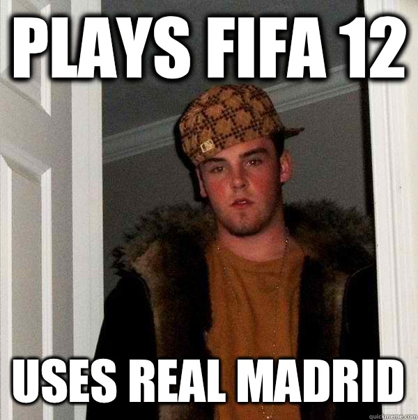Plays Fifa 12 Uses real Madrid  Scumbag Steve