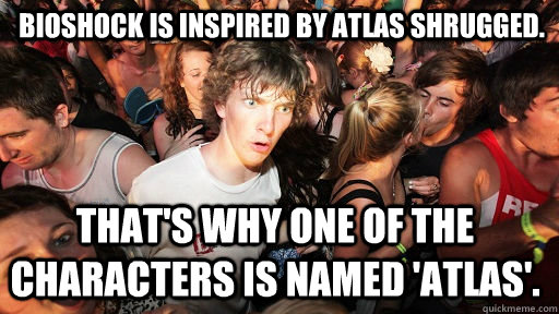 Bioshock is inspired by Atlas Shrugged. That's why one of the characters is named 'Atlas'.  Sudden Clarity Clarence