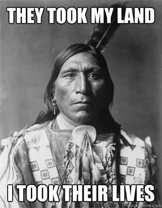 THEY TOOK MY LAND I TOOK THEIR LIVES - THEY TOOK MY LAND I TOOK THEIR LIVES  Vengeful Native American
