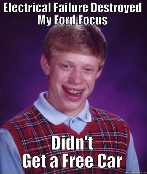 To the guy who got a free mustang - ELECTRICAL FAILURE DESTROYED MY FORD FOCUS DIDN'T GET A FREE CAR Bad Luck Brian