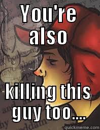 YOU'RE ALSO KILLING THIS GUY TOO.... Misc