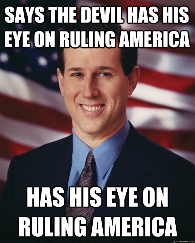 Says the devil has his eye on ruling America Has his eye on ruling America  Rick Santorum
