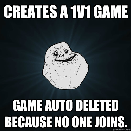 Creates a 1v1 game Game auto deleted because no one joins. - Creates a 1v1 game Game auto deleted because no one joins.  Misc