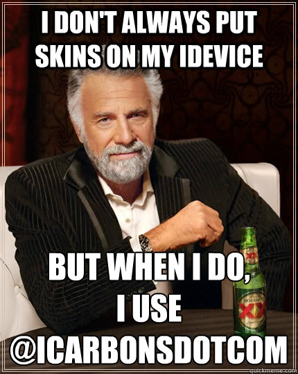 I don't always put skins on my iDevice but when I do, 
I use @iCarbonsdotcom  The Most Interesting Man In The World