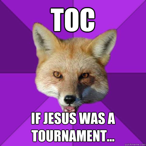 TOC If Jesus was a tournament...  Forensics Fox