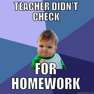 TEACHER DIDN'T CHECK FOR HOMEWORK Success Kid