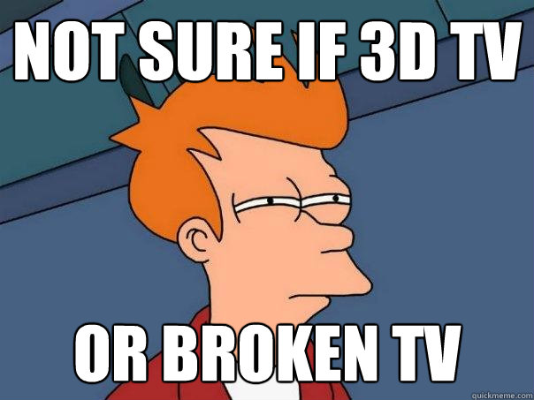 Not sure if 3D TV  Or broken tv  Futurama Fry