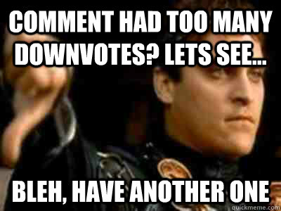 comment had too many downvotes? Lets see... bleh, have another one  Downvoting Roman