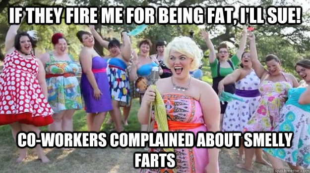 If they fire me for being fat, I'll sue! Co-workers complained about smelly farts  Big Girl Party