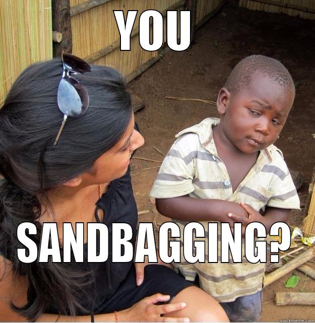 Sandbagging Ain't Cool - YOU SANDBAGGING? Skeptical Third World Kid