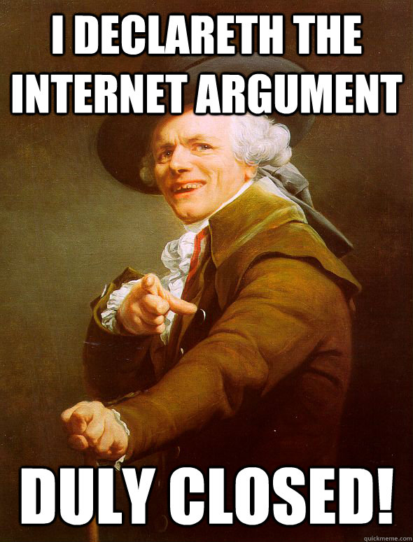 I declareth the internet argument DULY CLOSED! - I declareth the internet argument DULY CLOSED!  Joseph Ducreux