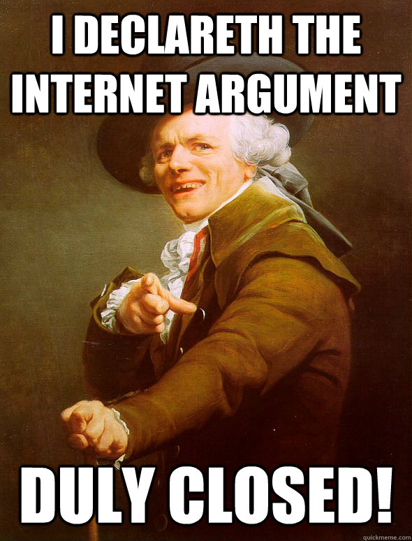 I declareth the internet argument DULY CLOSED!  Joseph Ducreux