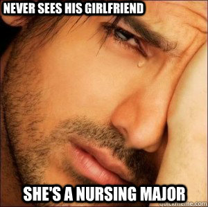 Never sees his girlfriend she's a nursing major  
