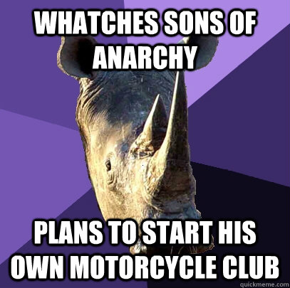 whatches Sons of anarchy plans to start his own motorcycle club  Sexually Oblivious Rhino