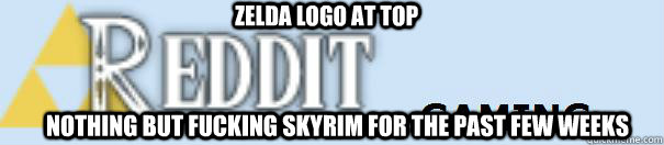 Zelda logo at top Nothing but fucking Skyrim for the past few weeks - Zelda logo at top Nothing but fucking Skyrim for the past few weeks  Misc