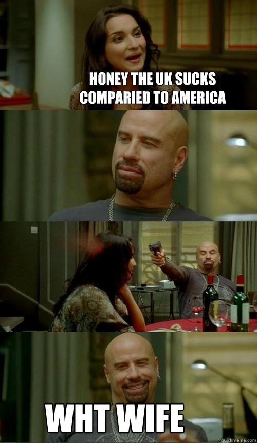honey the uk sucks comparied to america wht wife  Skinhead John