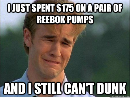 I just spent $175 on a pair of Reebok Pumps And I still can't dunk  1990s Problems