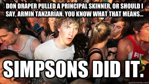 Don Draper pulled a Principal Skinner, or should I say, Armin Tanzarian. You know what that means... Simpsons did it.  Sudden Clarity Clarence