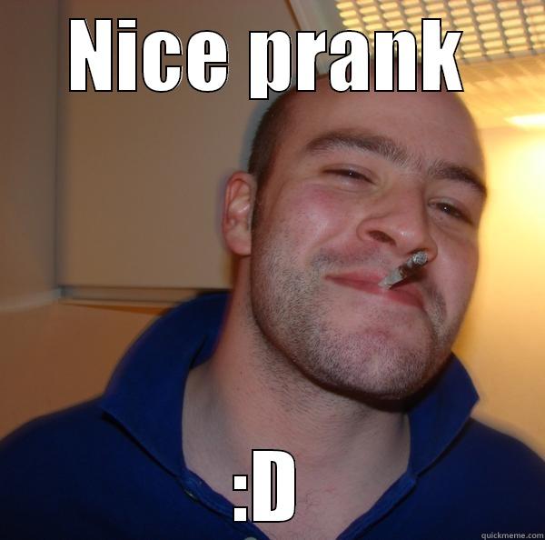NICE PRANK :D Good Guy Greg 