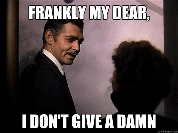 Frankly my dear, I don't give a damn - Frankly my dear, I don't give a damn  Frankly my dear I dont give a damn