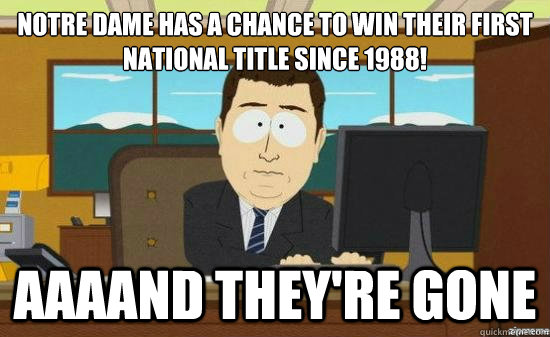 Notre Dame has a Chance to win their first National Title since 1988! AAAAND THEY'RE GONE  aaaand its gone