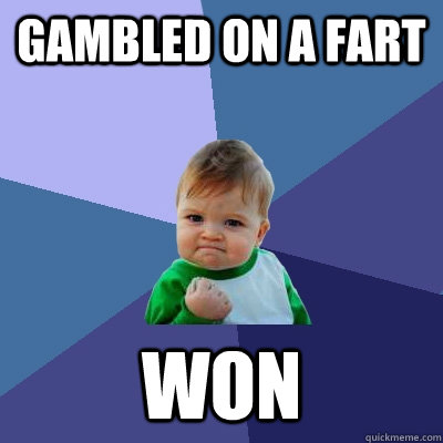 Gambled on a fart won  Success Kid
