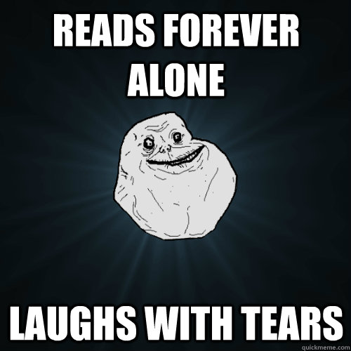 reads forever alone laughs with tears  Forever Alone