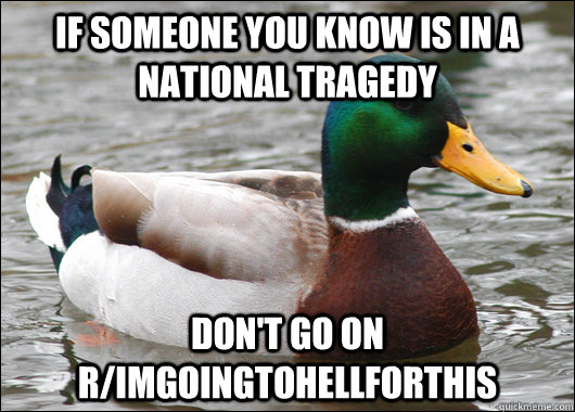 If someone you know is in a national tragedy don't go on r/ImGoingToHellForThis  Actual Advice Mallard
