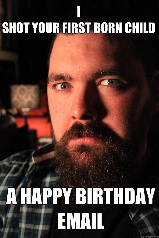 I 
shot your first born child a happy birthday email  Dating Site Murderer