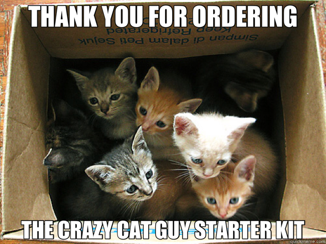 THANK YOU FOR ORDERING THE CRAZY CAT GUY STARTER KIT - THANK YOU FOR ORDERING THE CRAZY CAT GUY STARTER KIT  Cats