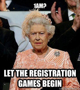 1am? Let the Registration Games Begin  
