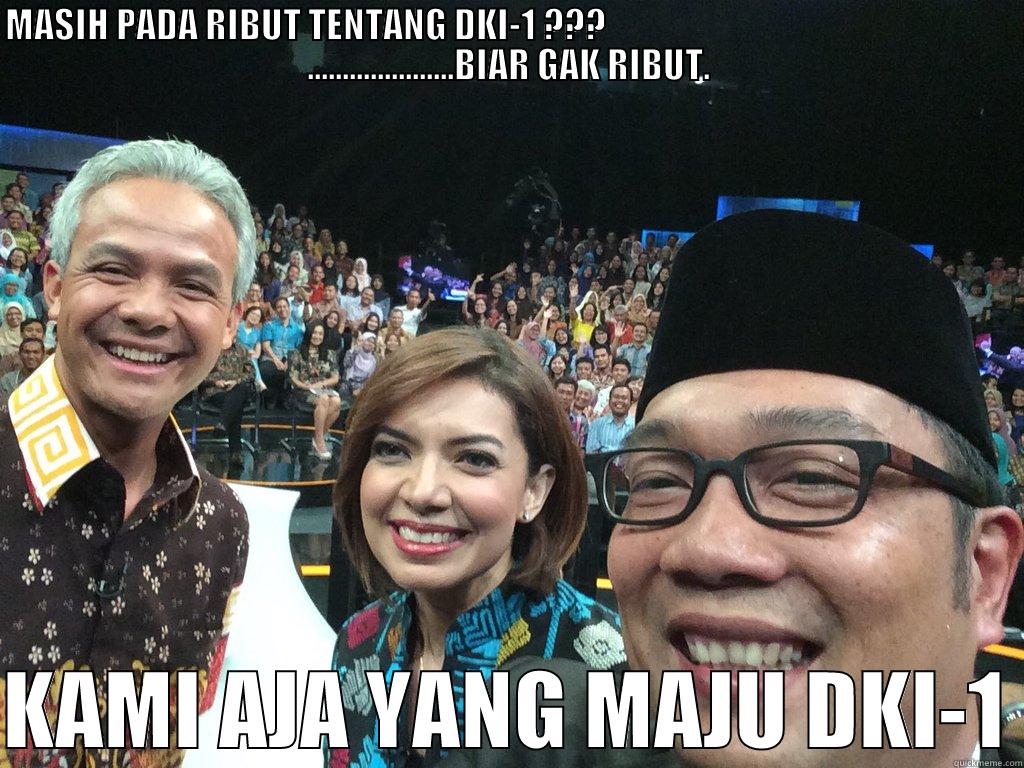 MASIH PADA RIBUT TENTANG DKI-1 ???                                                           .....................BIAR GAK RIBUT.  KAMI AJA YANG MAJU DKI-1 Misc
