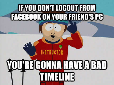 IF YOU DON'T LOGOUT FROM FACEBOOK ON YOUR FRIEND'S PC YOU'RE GONNA HAVE A BAD TIMELINE  Super Cool Ski Instructor South park